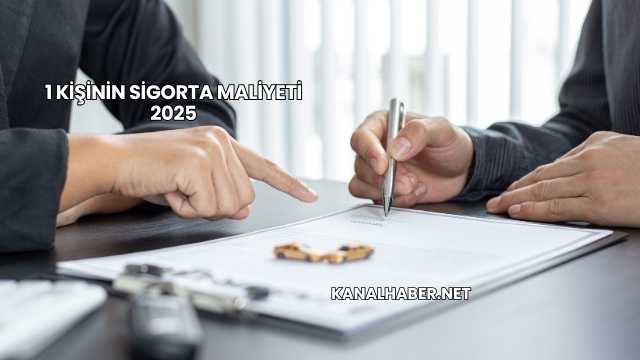 1 Kişinin Sigorta Maliyeti 2025