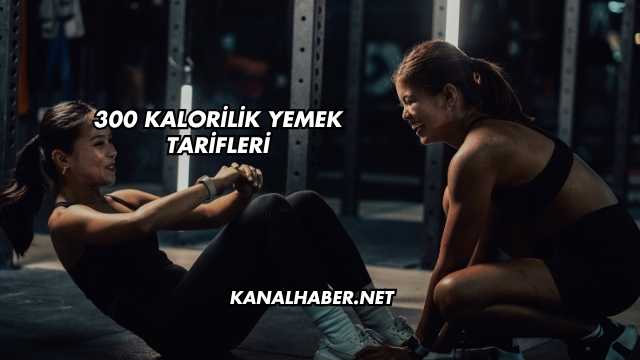 300 Kalorilik Yemek Tarifleri