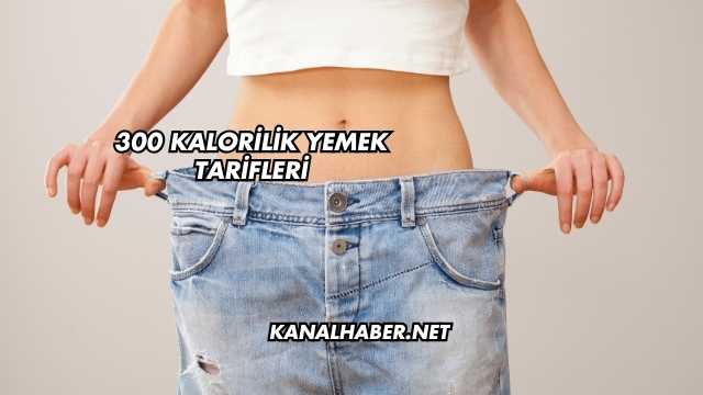 300 Kalorilik Yemek Tarifleri