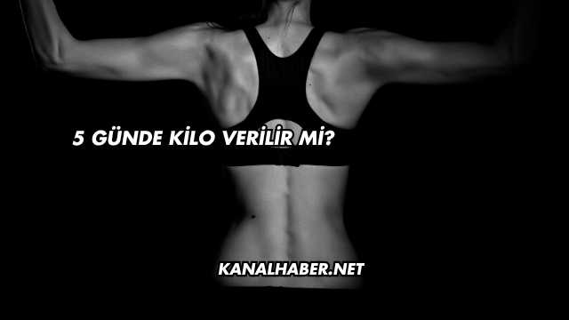 5 Günde Kilo Verilir mi?