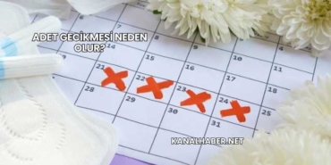 Adet Gecikmesi Neden Olur?