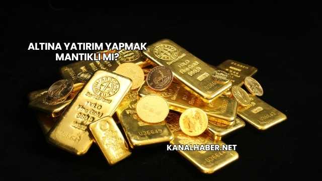 Altına Yatırım Yapmak Mantıklı mı?