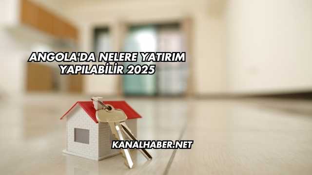 Angola'da Nelere Yatırım Yapılabilir 2025