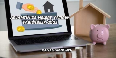 Arjantin'de Nelere Yatırım Yapılabilir 2025