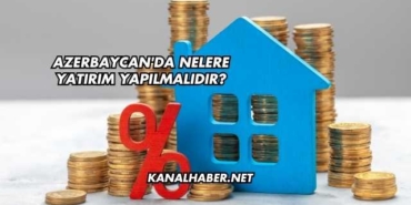 Azerbaycan'da Nelere Yatırım Yapılmalıdır?