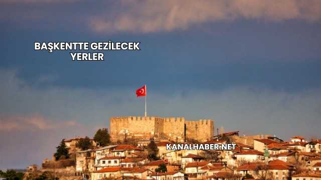 Başkentte Gezilecek Yerler