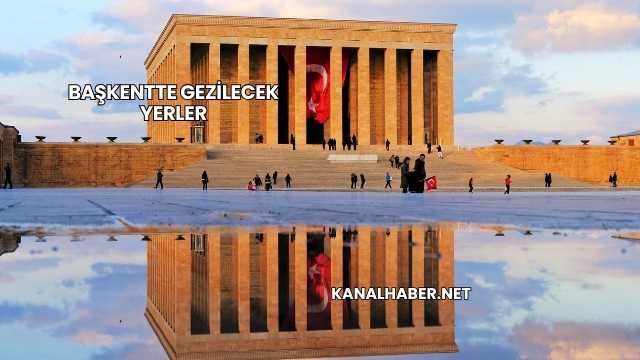 Başkentte Gezilecek Yerler