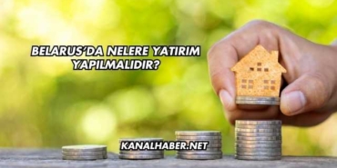 Belarus'da Nelere Yatırım Yapılmalıdır?