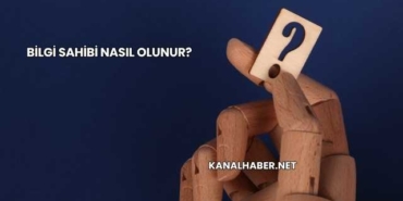 Bilgi Sahibi Nasıl Olunur?