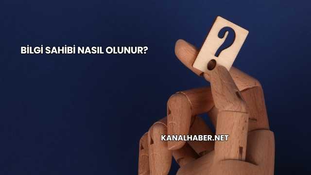 Bilgi Sahibi Nasıl Olunur?