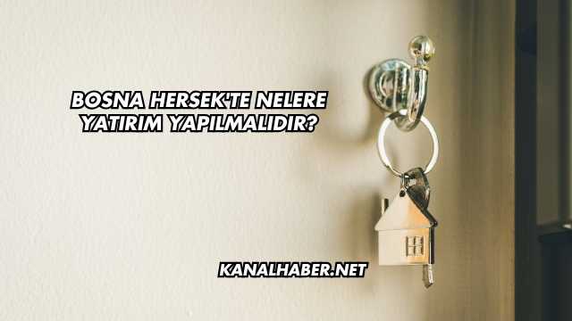 Bosna Hersek'te Nelere Yatırım Yapılmalıdır?