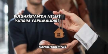 Bulgaristan'da Nelere Yatırım Yapılmalıdır?