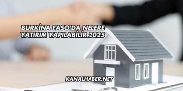 Burkina Faso'da Nelere Yatırım Yapılabilir 2025
