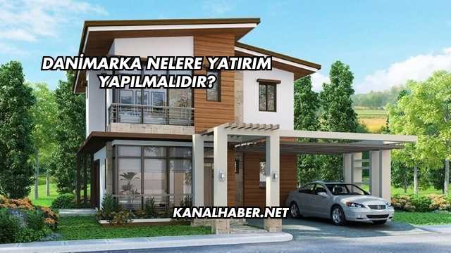 Danimarka Nelere Yatırım Yapılmalıdır?