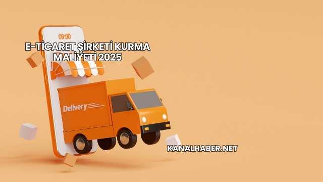 E-Ticaret Şirketi Kurma Maliyeti 2025