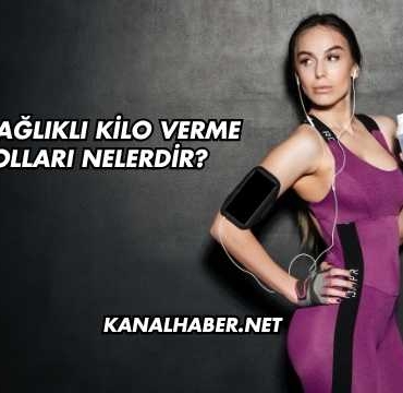 En Sağlıklı Kilo Verme Yolları Nelerdir?