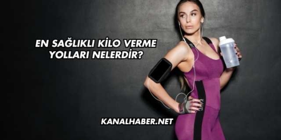 En Sağlıklı Kilo Verme Yolları Nelerdir?