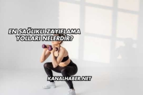 En Sağlıklı Zayıflama Yolları Nelerdir?