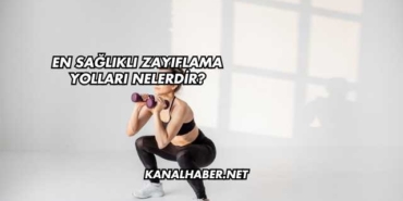 En Sağlıklı Zayıflama Yolları Nelerdir?