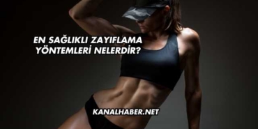 En Sağlıklı Zayıflama Yöntemleri Nelerdir?