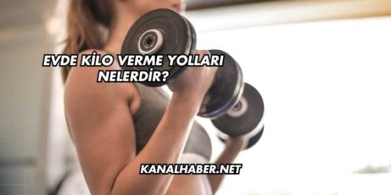 Evde Kilo Verme Yolları Nelerdir?