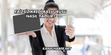 Faizsiz Kredi Başvurusu Nasıl Yapılır?