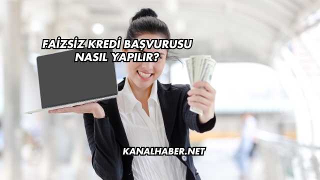 Faizsiz Kredi Başvurusu Nasıl Yapılır?