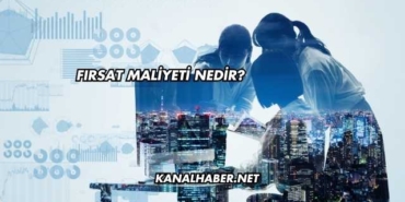Fırsat Maliyeti Nedir?
