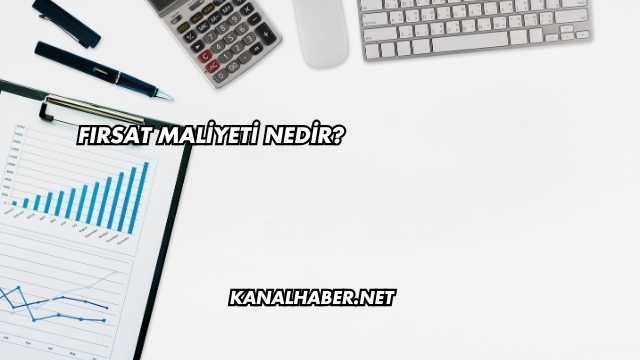 Fırsat Maliyeti Nedir?