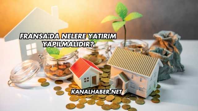 Fransa'da Nelere Yatırım Yapılmalıdır?