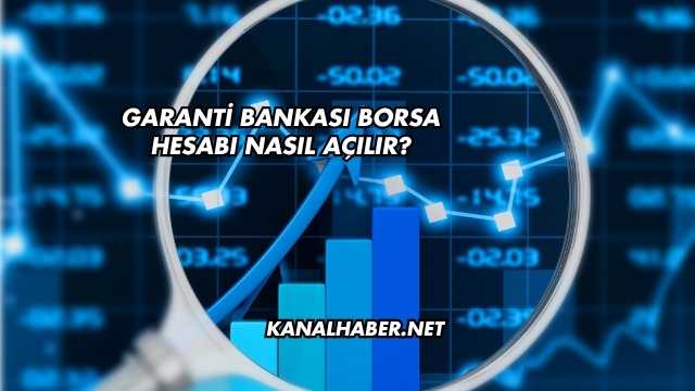 Garanti Bankası Borsa Hesabı Nasıl Açılır?