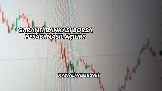 Garanti Bankası Borsa Hesabı Nasıl Açılır?