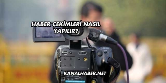 Haber Çekimleri Nasıl Yapılır