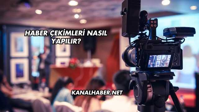 Haber Çekimleri Nasıl Yapılır