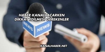 Haber Kanalı Açarken Dikkat Edilmesi Gerekenler