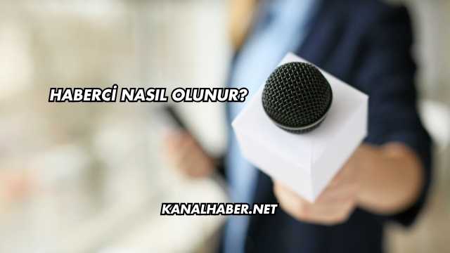 Haberci Nasıl Olunur?