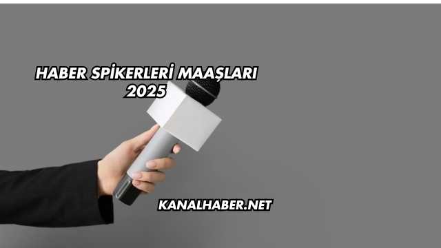 Haber Spikerleri Maaşları 2025