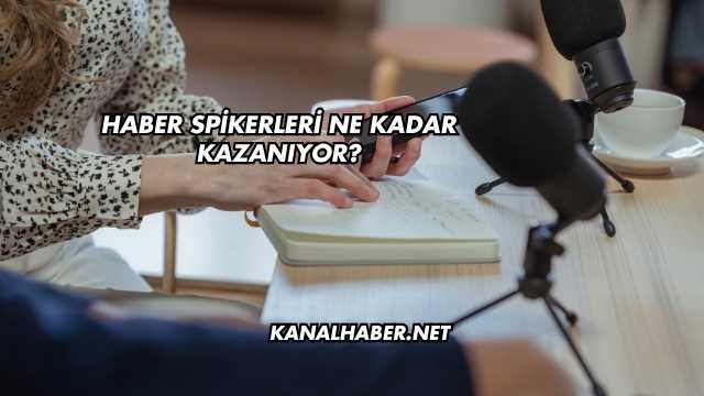 Haber Spikerleri Ne Kadar Kazanıyor?