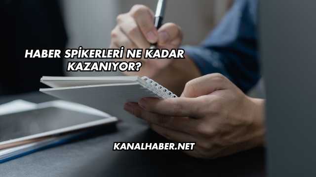 Haber Spikerleri Ne Kadar Kazanıyor?