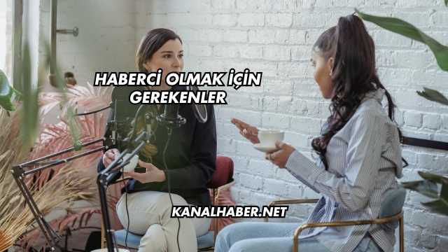 Haberci Olmak İçin Gerekenler