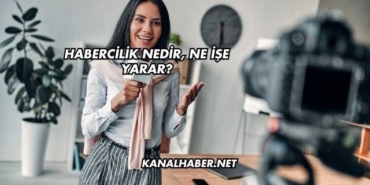 Habercilik Nedir, Ne İşe Yarar?