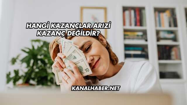 Hangi Kazançlar Arızi Kazanç Değildir?