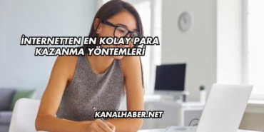 İnternetten En Kolay Para Kazanma Yöntemleri