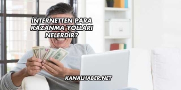 İnternetten Para Kazanma Yolları Nelerdir?