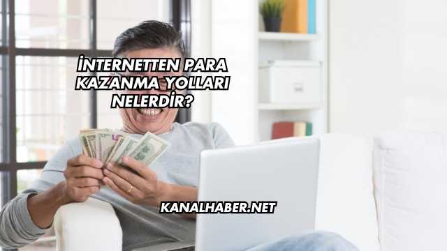 İnternetten Para Kazanma Yolları Nelerdir?