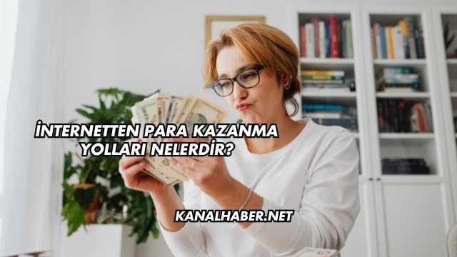 İnternetten Para Kazanma Yolları Nelerdir?