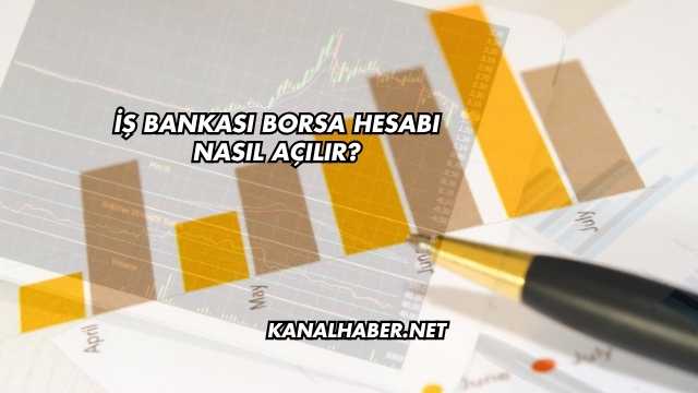 İş Bankası Borsa Hesabı Nasıl Açılır?