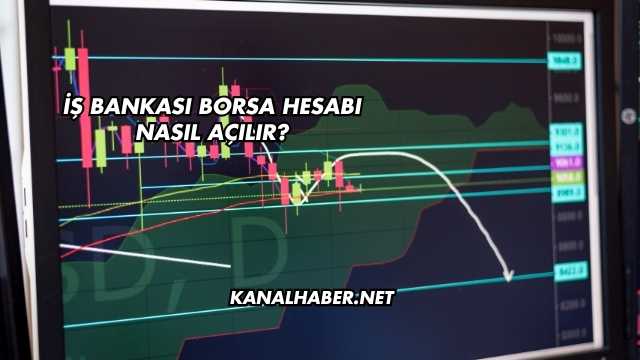 İş Bankası Borsa Hesabı Nasıl Açılır?
