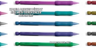 Kalem Alırken Dikkat Edilmesi Gerekenler Nelerdir?
