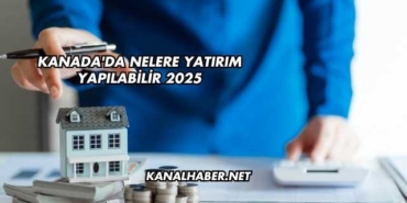 Kanada'da Nelere Yatırım Yapılabilir 2025